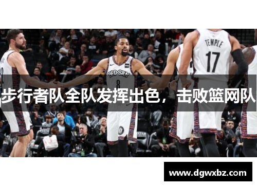 步行者队全队发挥出色，击败篮网队