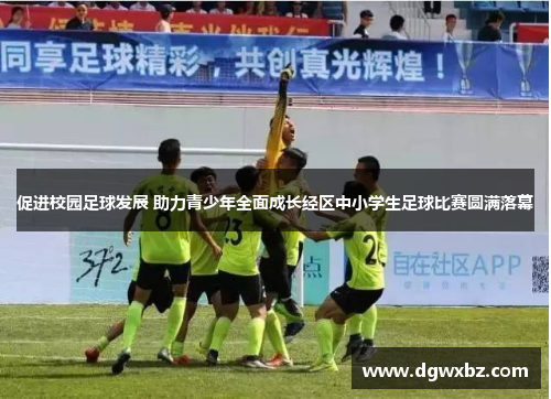 促进校园足球发展 助力青少年全面成长经区中小学生足球比赛圆满落幕